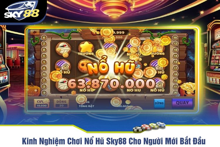 Kinh Nghiệm Chơi Nổ Hũ Sky88 Cho Người Mới Bắt Đầu